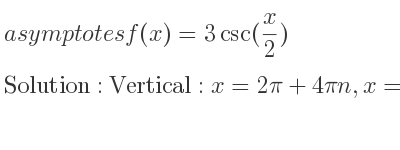 The asymptotes of f(x)=3csc(x/2) is Vertical: x=2pi+4pin,x=4pin